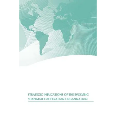 Strategic Implications of the Evolving Shanghai Cooperation Organization