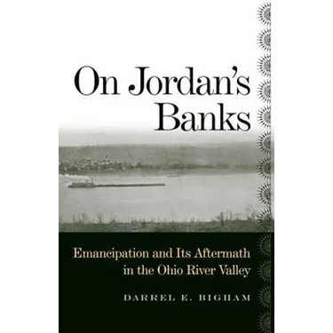 On Jordan's Banks: Emancipation and Its Aftermath in the Ohio River Valley