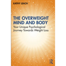 The Overweight Mind and Body: Your Unique Psychological Journey Towards Weight Loss