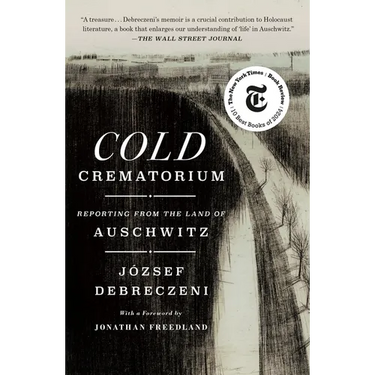 Cold Crematorium: Reporting from the Land of Auschwitz