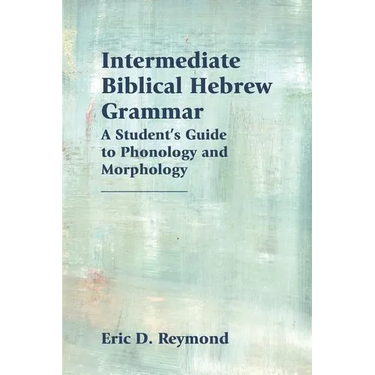 Intermediate Biblical Hebrew Grammar: A Student's Guide to Phonology and Morphology