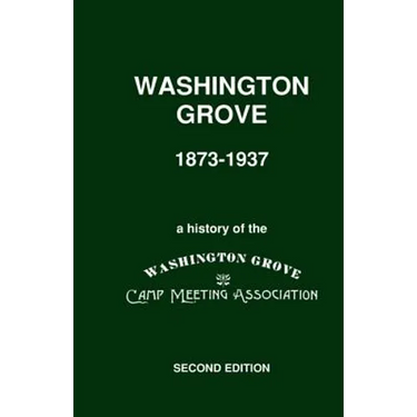 Washington Grove 1873-1937: A History of the Washington Grove Camp Meeting Association