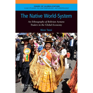 Native World-System: An Ethnography of Bolivian Aymara Traders in the Global Economy