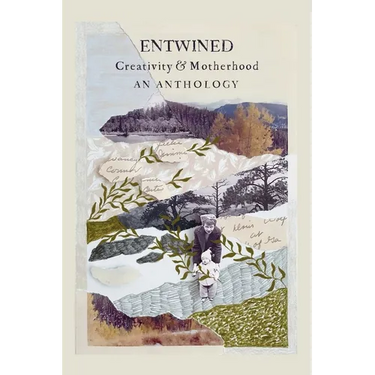 Entwined: Creativity and Motherhood an Anthology