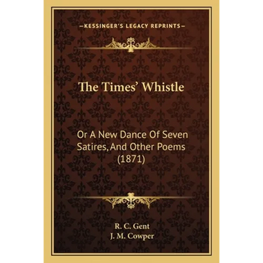 The Times' Whistle: Or A New Dance Of Seven Satires, And Other Poems (1871)