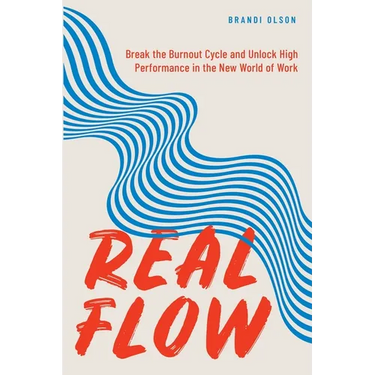 Real Flow: Break the Burnout Cycle and Unlock High Performance in the New World of Work