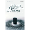Islam's Quantum Question: Reconciling Muslim Tradition and Modern Science