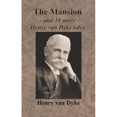 The Mansion - and 18 more Henry van Dyke tales