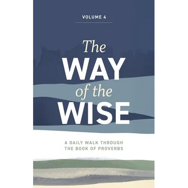 The Way of the Wise: A daily walk through the Book of Proverbs - Volume 4