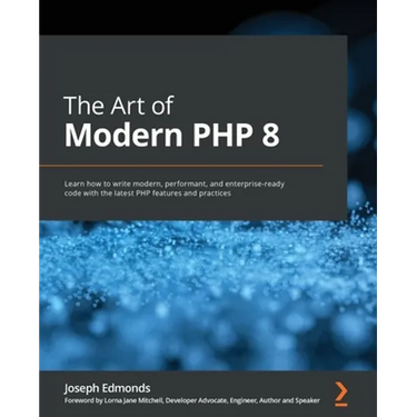 The Art of Modern PHP 8: Learn how to write modern, performant, and enterprise-ready code with the latest PHP features and practices