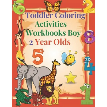 Toddler Coloring Activities Workbooks Boy 2 Year Olds: Children Coloring Books Learning Resources, Fun with Numbers, Letters, Shapes, and Animals for