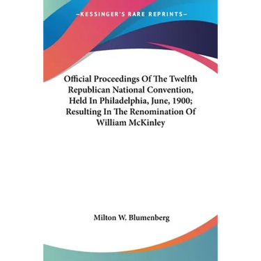 Official Proceedings Of The Twelfth Republican National Convention, Held In Philadelphia, June, 1900; Resulting In The Renomination Of William McKinle