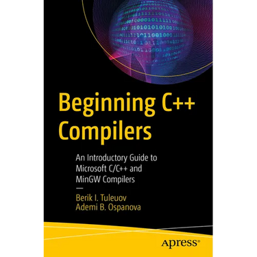Beginning C++ Compilers: An Introductory Guide to Microsoft C/C++ and Mingw Compilers