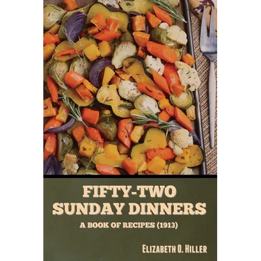 Fifty-Two Sunday Dinners: A Book of Recipes (1913)