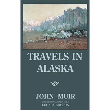 Travels In Alaska - Legacy Edition: Adventures In The Far Northwest Wilderness And Mountains