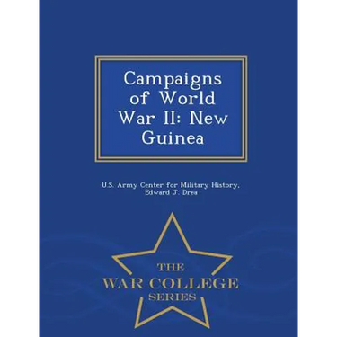 Campaigns of World War II: New Guinea - War College Series