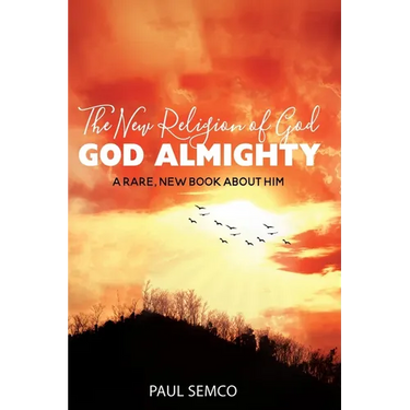 The New Religion of God: GOD ALMIGHTY: A Rare, New Book About Him