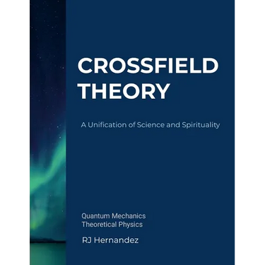 Crossfield Theory: A Unification of Science and Spirituality
