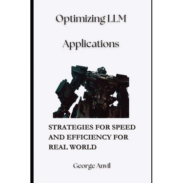 Optimizing LLM Applications: Strategies for Speed and Efficiency for Real World