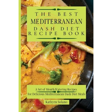 The Best Mediterranean Dash Diet Recipe Book: A Set of Mouth-Watering Recipes for Delicious Mediterranean Dash Diet Meals