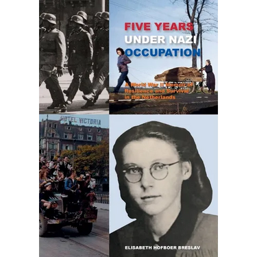 Five Years Under Nazi Occupation: A World War II Memoir of Resilience and Survival in the Netherlands