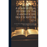 A Scholastical History of the Canon of the Holy Scripture: Or, the Certain and Indubitate Books Thereof As They Are Received in the Church of England
