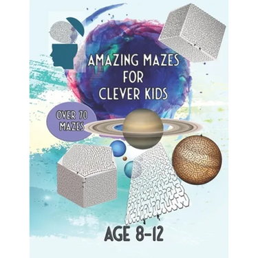 Amazing Mazes For Clever Kids: Over 70 Mazes Age 8 - 12