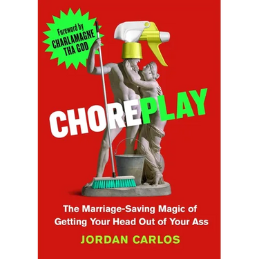 Choreplay: The Marriage-Saving Magic of Getting Your Head Out of Your Ass