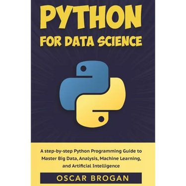 Python for Data Science: A step-by-step Python Programming Guide to Master Big Data, Analysis, Machine Learning, and Artificial Intelligence