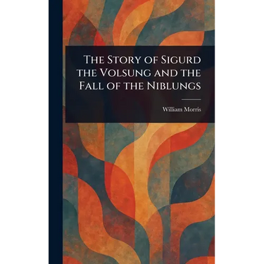 The Story of Sigurd the Volsung and the Fall of the Niblungs