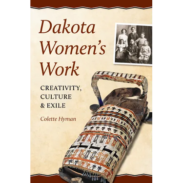 Dakota Women's Work: Creativity, Culture, and Exile