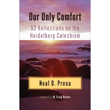 Our Only Comfort: 52 Reflections on the Heidelberg Catechism