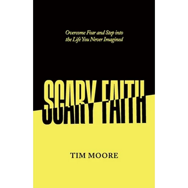 Scary Faith: Overcome Fear and Step into the Life You Never Imagined