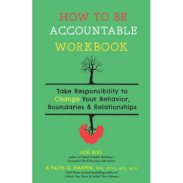 How to Be Accountable Workbook: Take Responsibility to Change Your Behavior, Boundaries, & Relationships