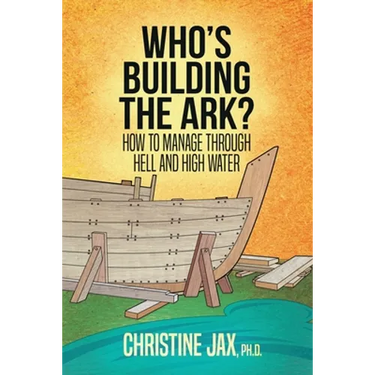 Who's Building the Ark?: How to Manage Through Hell and High Water