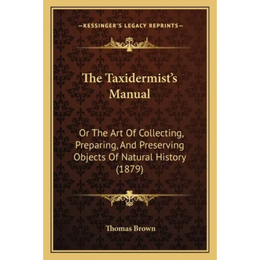 The Taxidermist's Manual: Or The Art Of Collecting, Preparing, And Preserving Objects Of Natural History (1879)