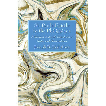 St. Paul's Epistle to the Philippians: A Revised Text with Introduction, Notes and Dissertations