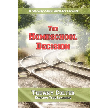 The Homeschool Decision: A Step-By-Step Guide for Parents