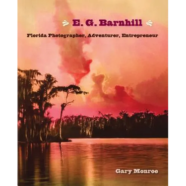 E. G. Barnhill: Florida Photographer, Adventurer, Entrepreneur