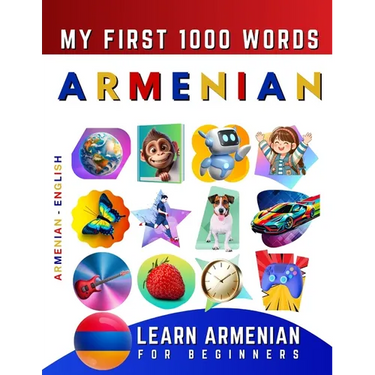 Learn Armenian for Beginners, My First 1000 Words: Bilingual Armenian - English Language Learning Book for Kids & Adults