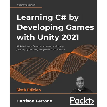 Learning C# by Developing Games with Unity 2021: Kickstart your C# programming and Unity journey by building 3D games from scratch