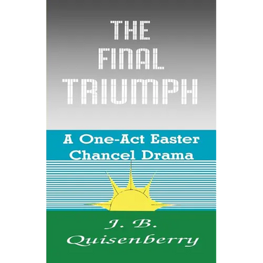 The Final Triumph: A One-Act Easter Chancel Drama