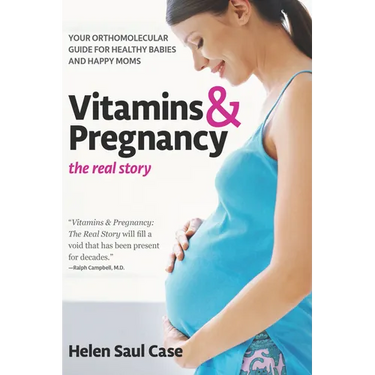 Vitamins & Pregnancy: The Real Story: Your Orthomolecular Guide for Healthy Babies & Happy Moms