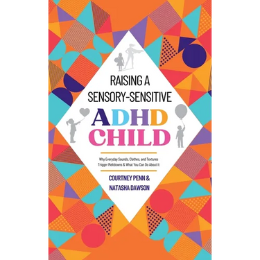 Raising A Sensory-Sensitive ADHD Child: Why Everyday Sounds, Clothes and Textures Trigger Meltdowns & What You Can Do About It
