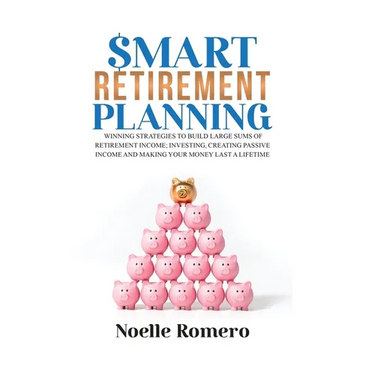 Smart Retirement Planning: Winning strategies to build large sums of retirement income; investing, creating passive income and making your money last
