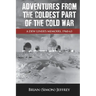 Adventures from the Coldest Part of the Cold War