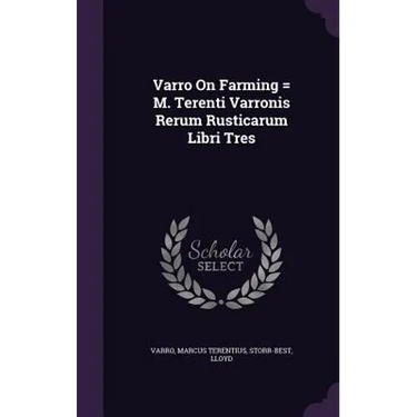Varro On Farming = M. Terenti Varronis Rerum Rusticarum Libri Tres