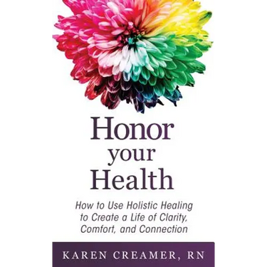 Honor Your Health: How to Use Holistic Healing to Create a Life of Clarity, Comfort, and Connection