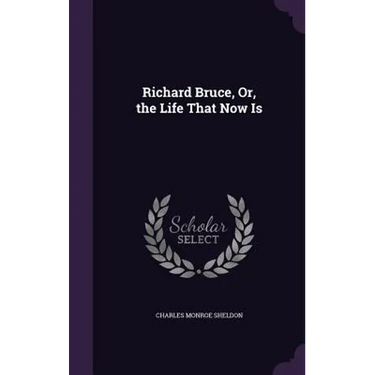 Richard Bruce, Or, the Life That Now Is