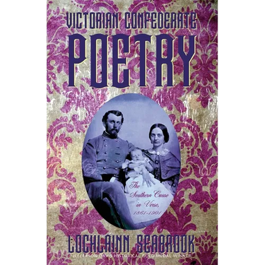 Victorian Confederate Poetry: The Southern Cause in Verse, 1861-1901